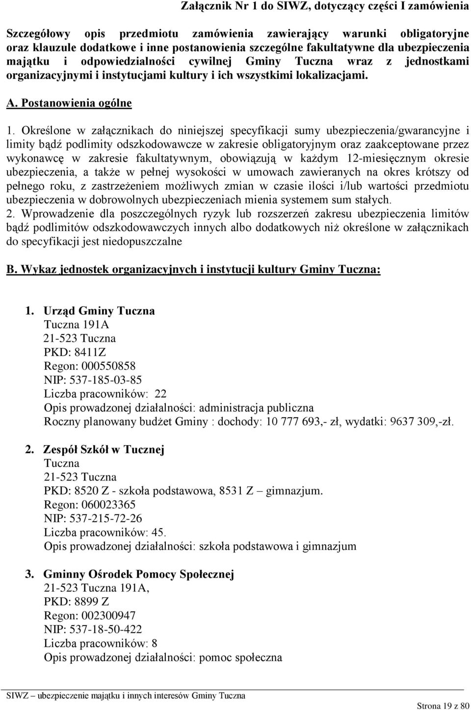 Określone w załącznikach do niniejszej specyfikacji sumy ubezpieczenia/gwarancyjne i limity bądź podlimity odszkodowawcze w zakresie obligatoryjnym oraz zaakceptowane przez wykonawcę w zakresie