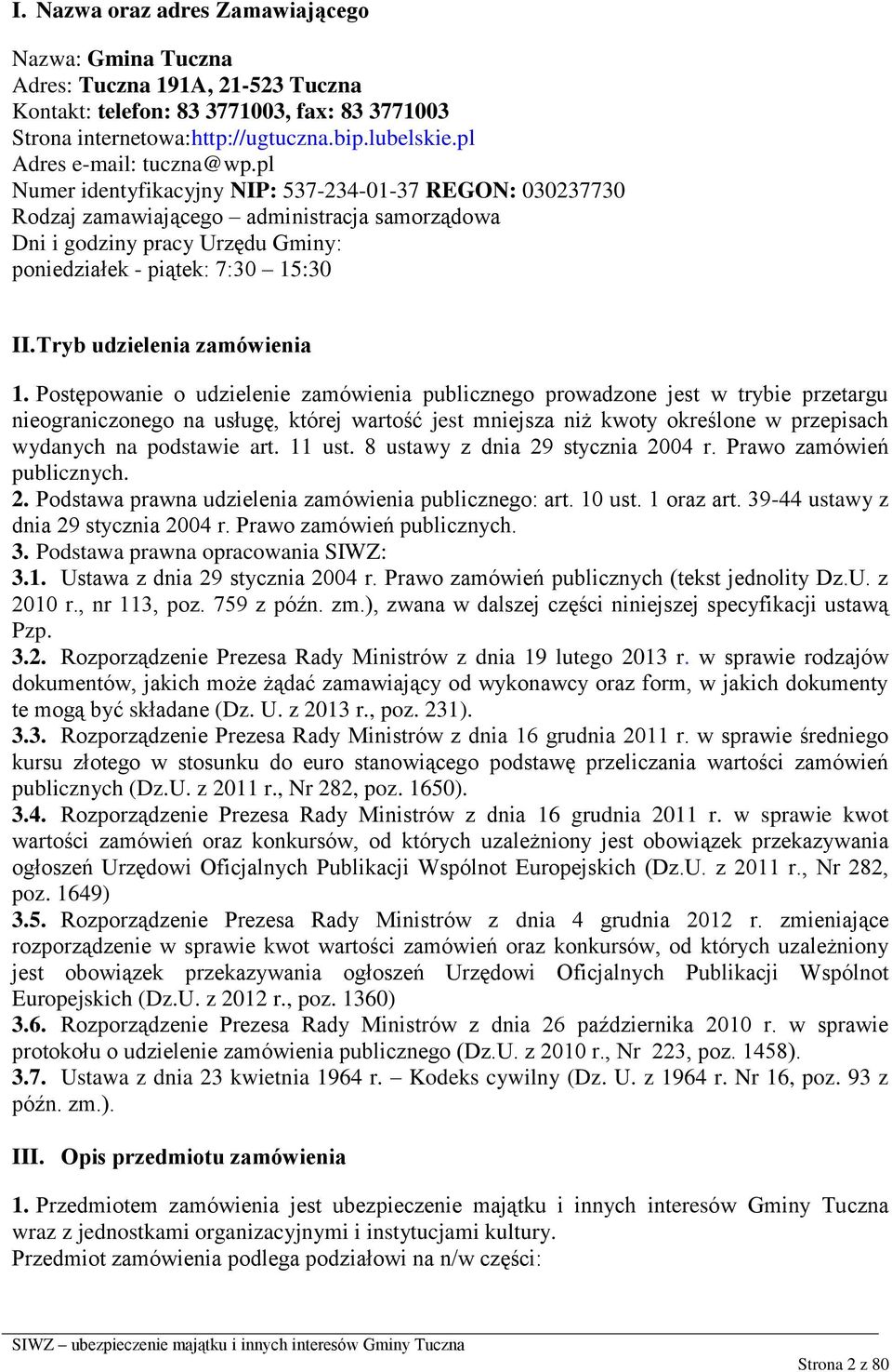 pl Numer identyfikacyjny NIP: 537-234-01-37 REGON: 030237730 Rodzaj zamawiającego administracja samorządowa Dni i godziny pracy Urzędu Gminy: poniedziałek - piątek: 7:30 15:30 II.