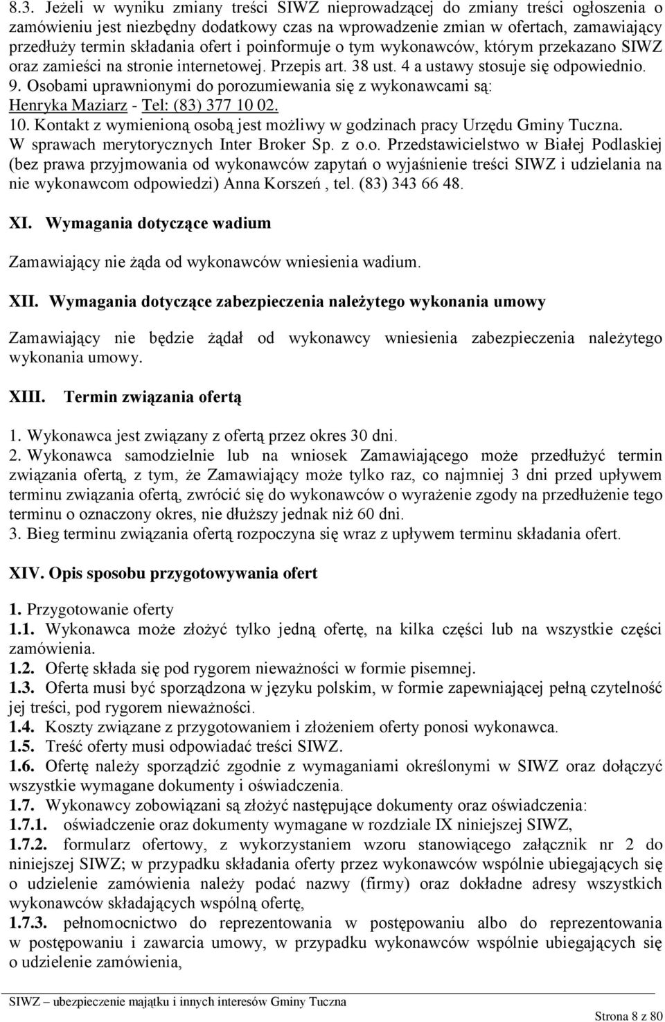 Osobami uprawnionymi do porozumiewania się z wykonawcami są: Henryka Maziarz - Tel: (83) 377 10 02. 10. Kontakt z wymienioną osobą jest możliwy w godzinach pracy Urzędu Gminy Tuczna.