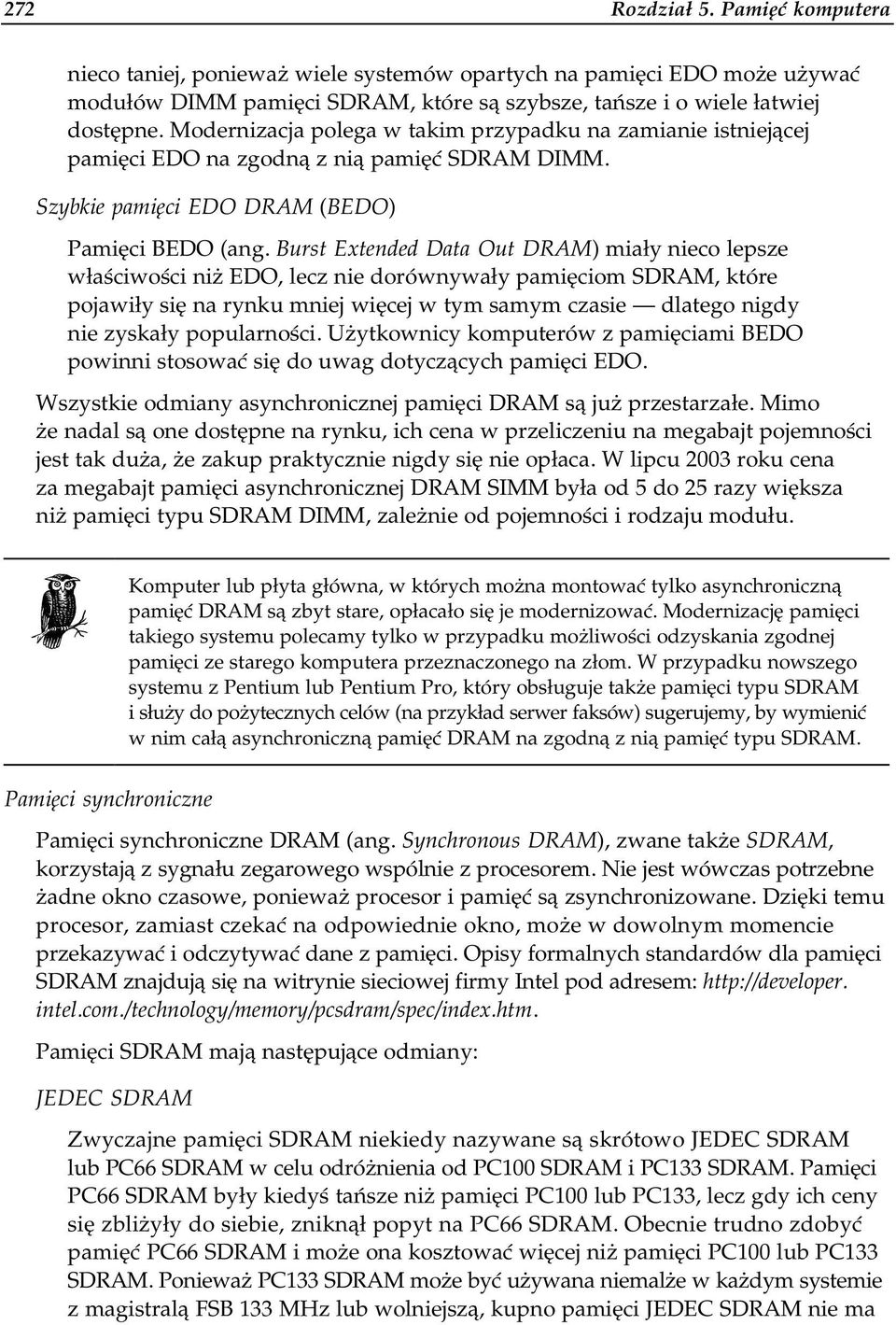 Burst Extended Data Out DRAM) miały nieco lepsze właściwości niż EDO, lecz nie dorównywały pamięciom SDRAuM, które pojawiły się na rynku mniej więcej w tym samym czasuie dlatego nigdy nie zyskały