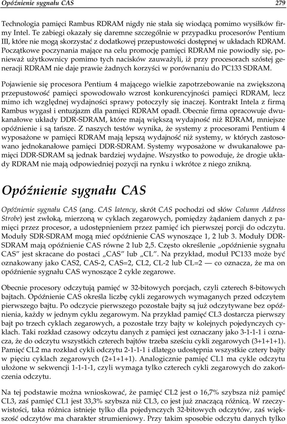 Początkowe poczynania mające na celu promocję pamięci RDRAM nie powiodły się, ponieważ użytkownicy pomimo tych nacisków zauważyli, iż przy procesorach szóstej generacji RDRAM nie daje prawie żadnych