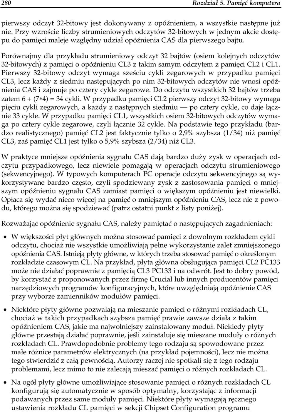 Porównajmy dla przykładu strumieniowy odczyt 32 bajtów (osiem kolejnych odczytów 32-bitowych) z pamięci o opóźnieniu CL3 z takim samym odczytem z pamięci CL2 i CL1.