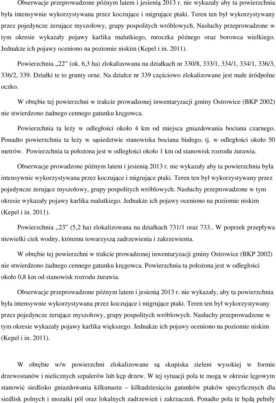 nie stwierdzono żadnego cennego gatunku kręgowca. Powierzchnia ta leży w odległości około 4 km od miejsca gniazdowania bociana czarnego.