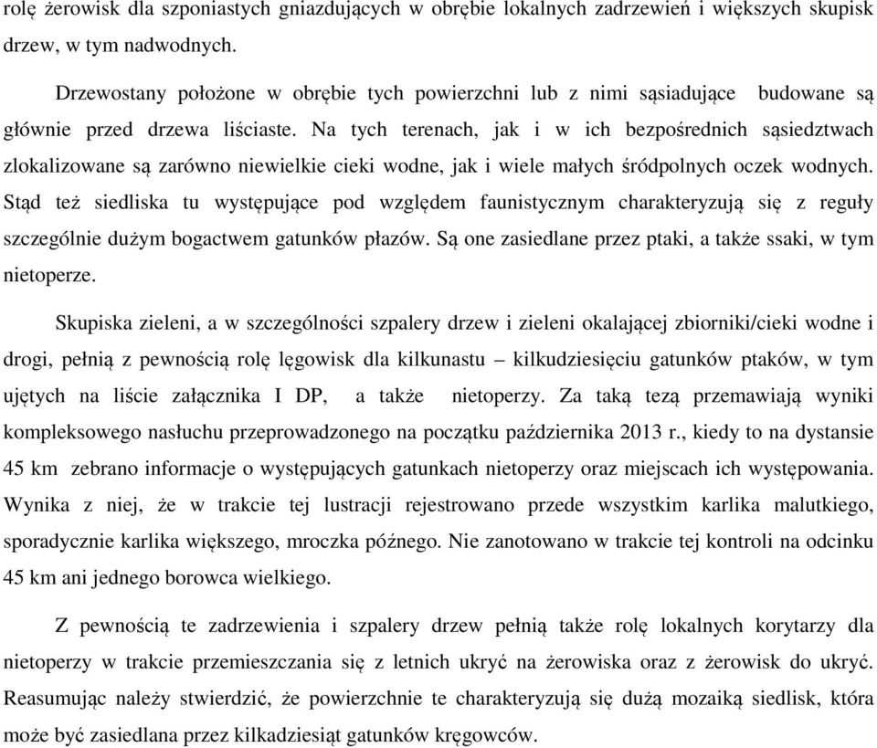 Na tych terenach, jak i w ich bezpośrednich sąsiedztwach zlokalizowane są zarówno niewielkie cieki wodne, jak i wiele małych śródpolnych oczek wodnych.