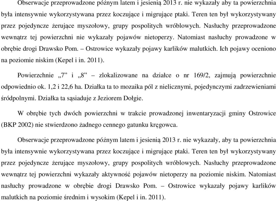 Powierzchnie 7 i 8 zlokalizowane na działce o nr 169/2, zajmują powierzchnie odpowiednio ok. 1,2 i 22,6 ha. Działka ta to mozaika pól z nielicznymi, pojedynczymi zadrzewieniami śródpolnymi.