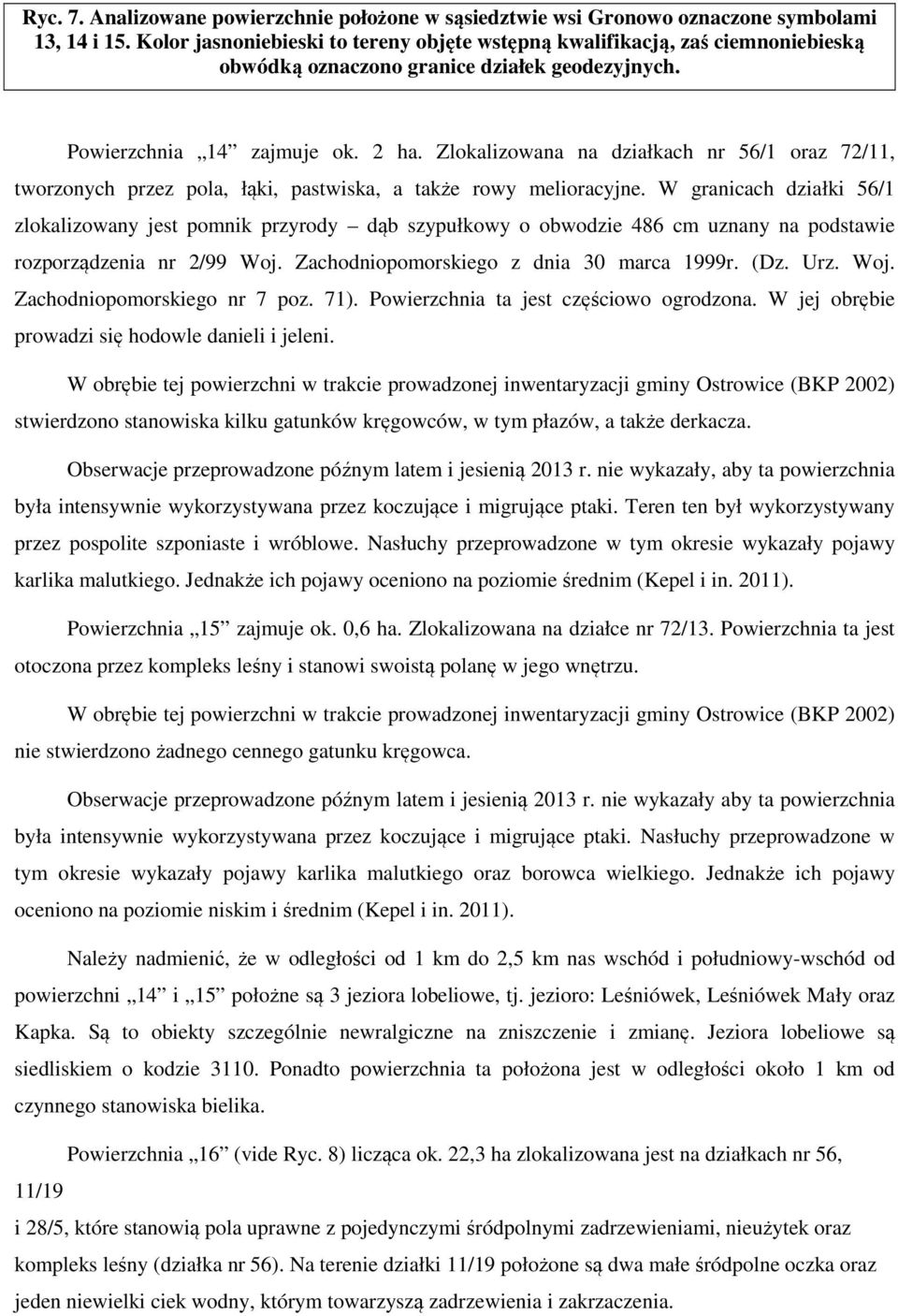 Zlokalizowana na działkach nr 56/1 oraz 72/11, tworzonych przez pola, łąki, pastwiska, a także rowy melioracyjne.