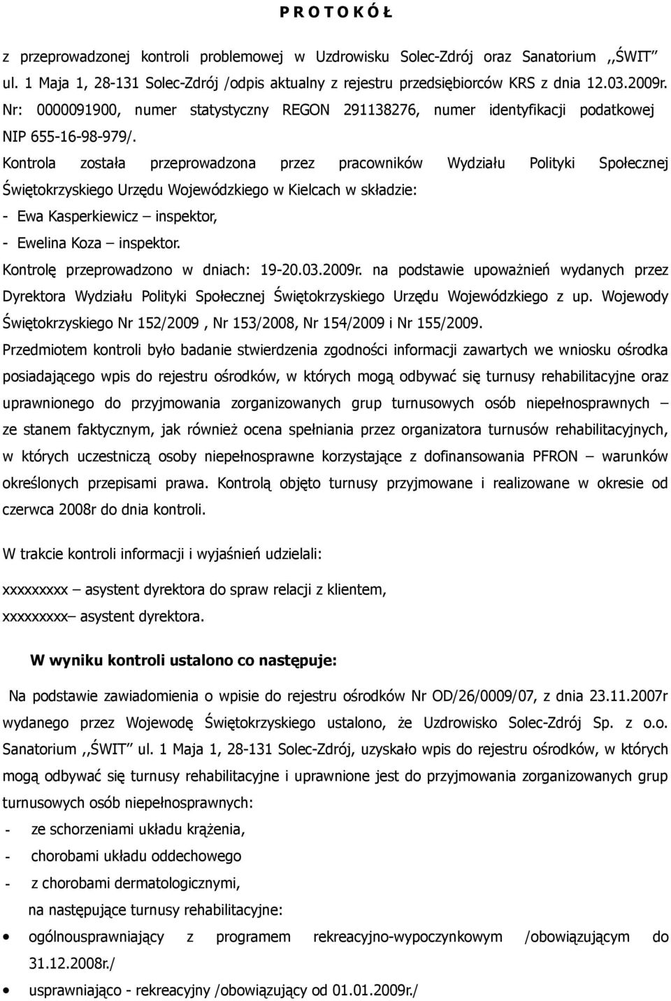 Kontrola została przeprowadzona przez pracowników Wydziału Polityki Społecznej Świętokrzyskiego Urzędu Wojewódzkiego w Kielcach w składzie: - Ewa Kasperkiewicz inspektor, - Ewelina Koza inspektor.