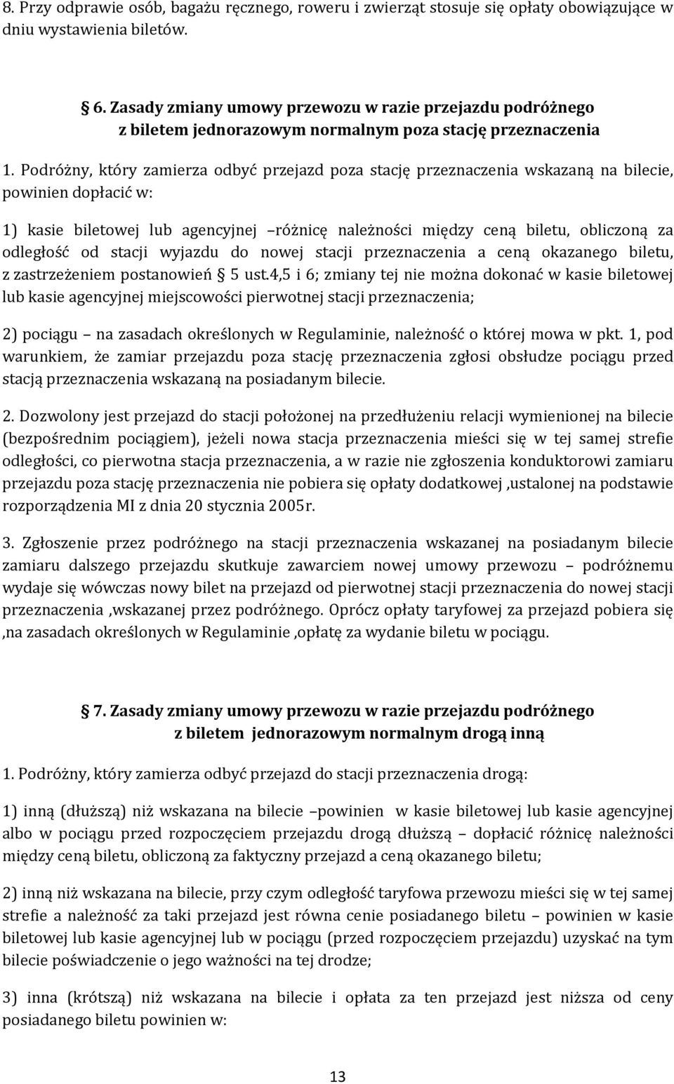 Podróżny, który zamierza odbyć przejazd poza stację przeznaczenia wskazaną na bilecie, powinien dopłacić w: 1) kasie biletowej lub agencyjnej różnicę należności między ceną biletu, obliczoną za