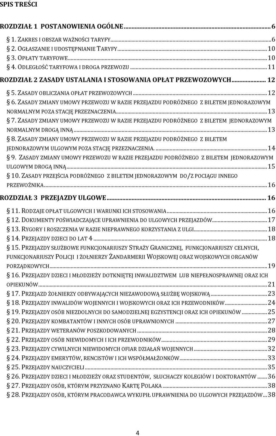 ZASADY ZMIANY UMOWY PRZEWOZU W RAZIE PRZEJAZDU PODRÓŻNEGO Z BILETEM JEDNORAZOWYM NORMALNYM POZA STACJĘ PRZEZNACZENIA... 13 7.