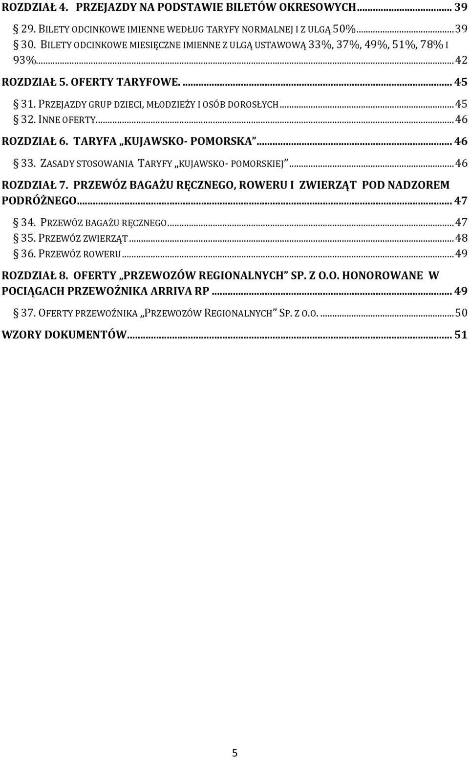 .. 46 ROZDZIAŁ 6. TARYFA KUJAWSKO- POMORSKA... 46 33. ZASADY STOSOWANIA TARYFY KUJAWSKO- POMORSKIEJ... 46 ROZDZIAŁ 7. PRZEWÓZ BAGAŻU RĘCZNEGO, ROWERU I ZWIERZĄT POD NADZOREM PODRÓŻNEGO... 47 34.