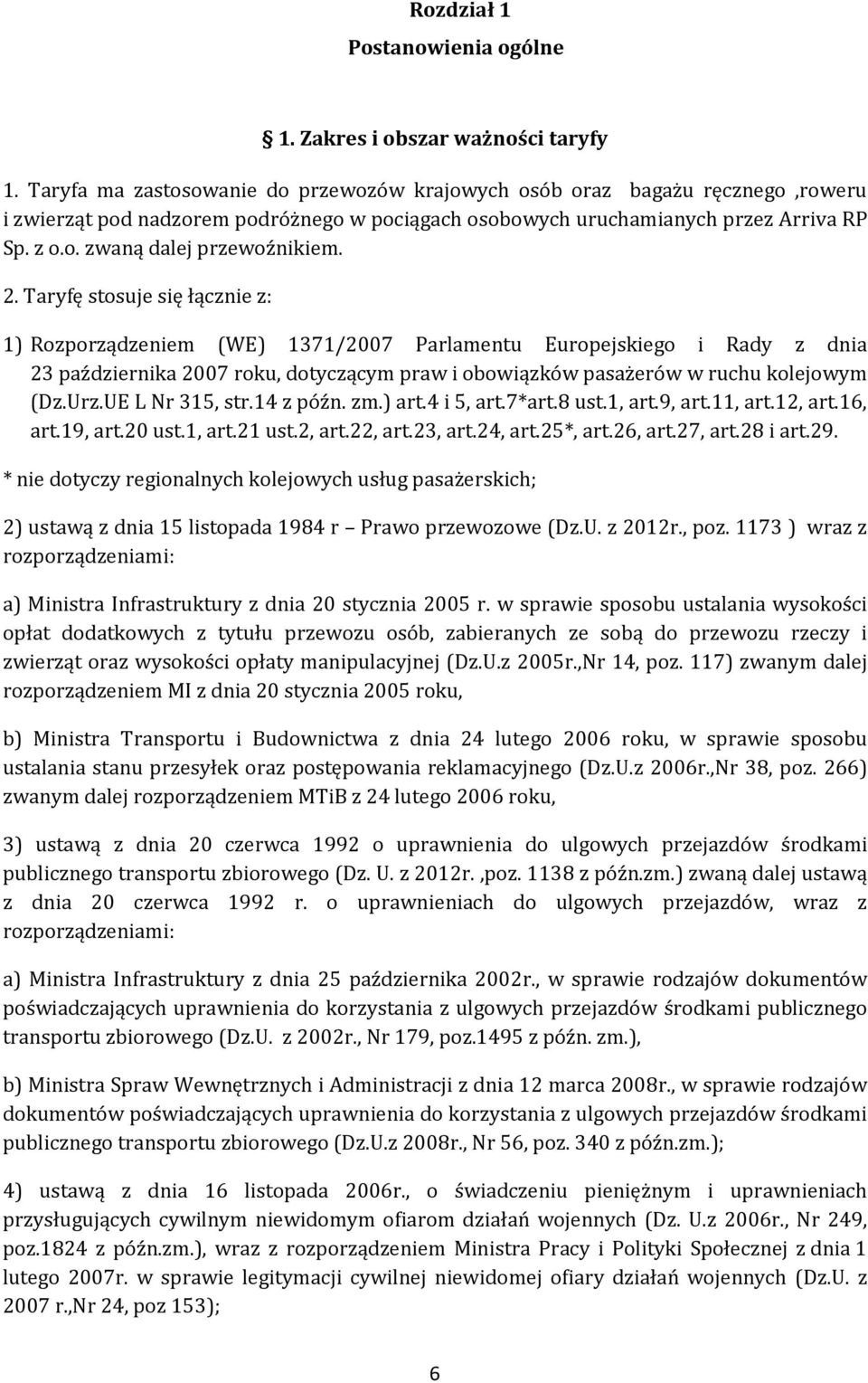 2. Taryfę stosuje się łącznie z: 1) Rozporządzeniem (WE) 1371/2007 Parlamentu Europejskiego i Rady z dnia 23 października 2007 roku, dotyczącym praw i obowiązków pasażerów w ruchu kolejowym (Dz.Urz.