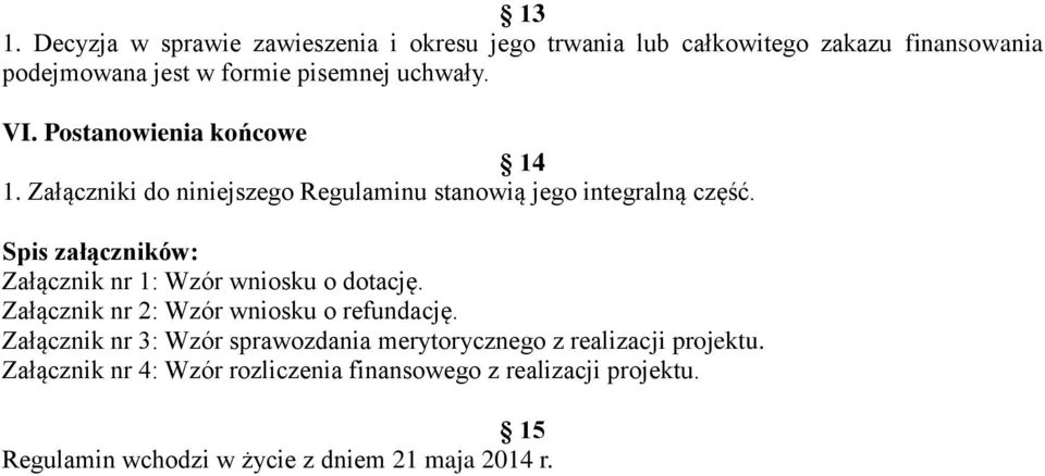 Spis załączników: Załącznik nr 1: Wzór wniosku o dotację. Załącznik nr 2: Wzór wniosku o refundację.