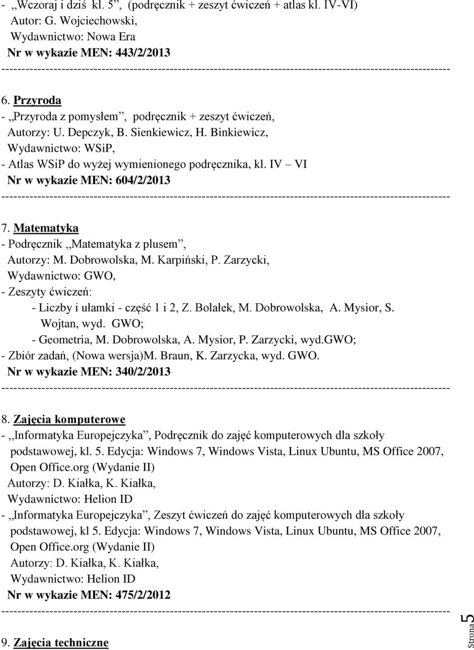 IV VI Nr w wykazie MEN: 604/2/2013 7. Matematyka - Podręcznik,,Matematyka z plusem, Autorzy: M. Dobrowolska, M. Karpiński, P.
