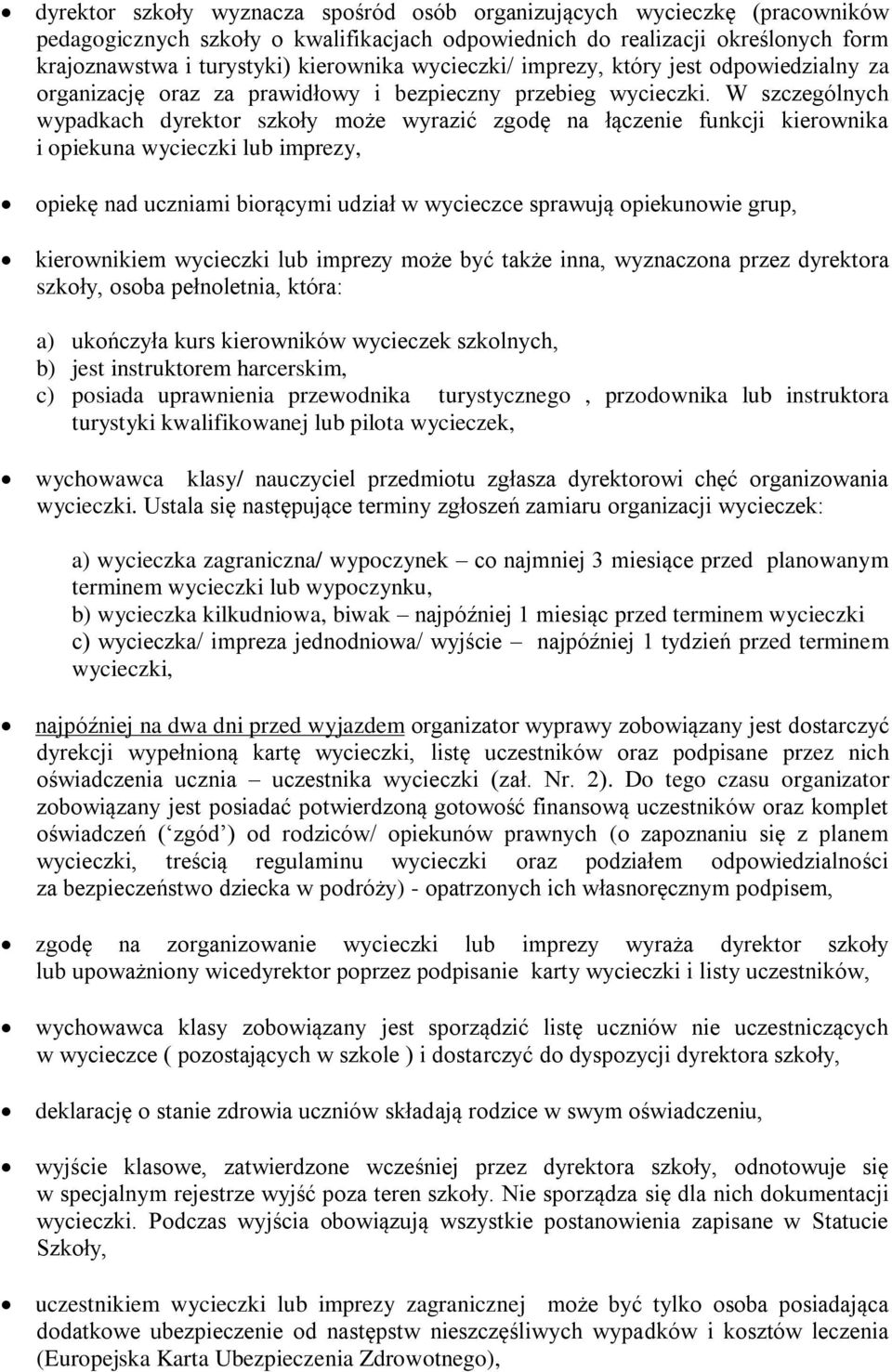 W szczególnych wypadkach dyrektor szkoły może wyrazić zgodę na łączenie funkcji kierownika i opiekuna wycieczki lub imprezy, opiekę nad uczniami biorącymi udział w wycieczce sprawują opiekunowie