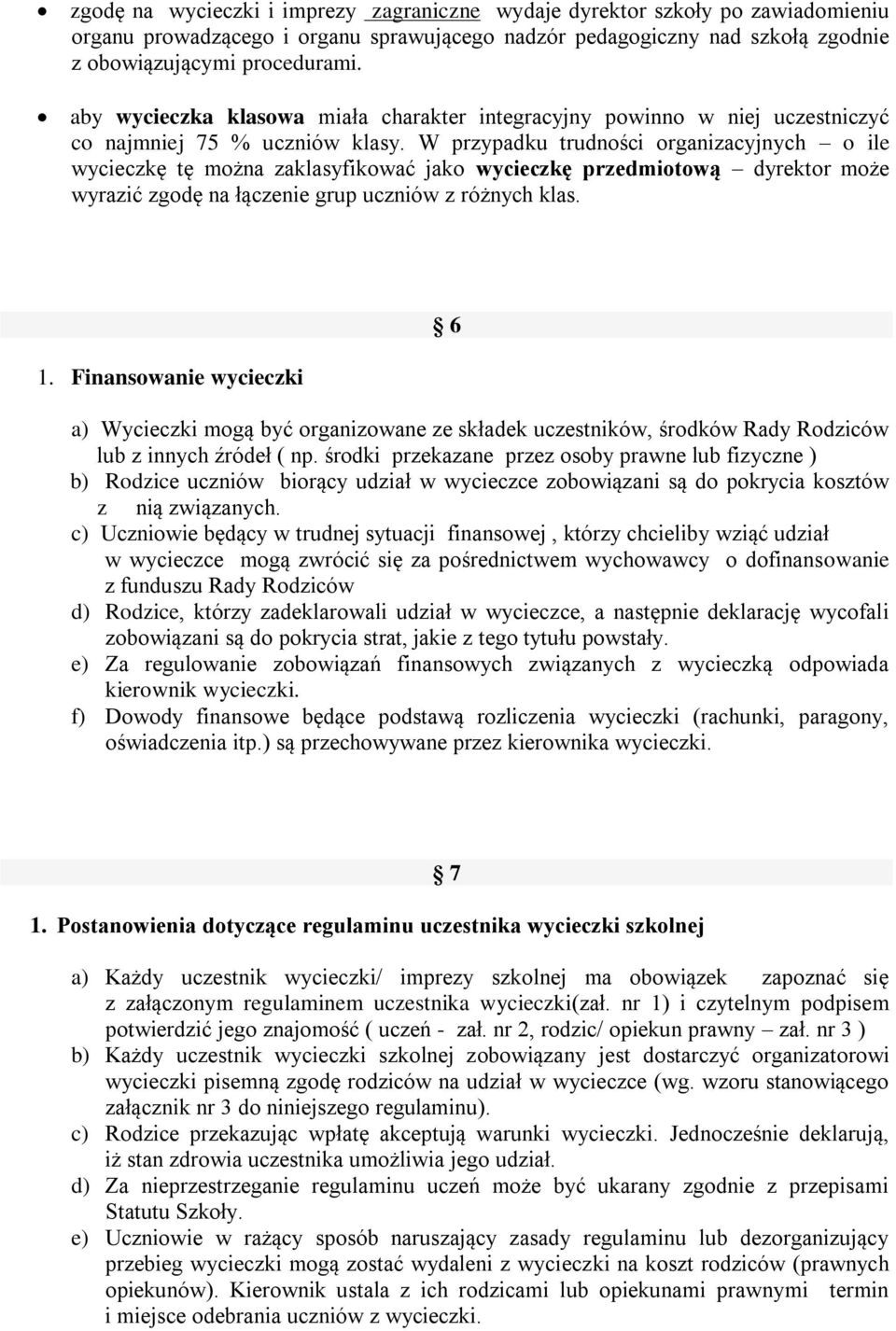 W przypadku trudności organizacyjnych o ile wycieczkę tę można zaklasyfikować jako wycieczkę przedmiotową dyrektor może wyrazić zgodę na łączenie grup uczniów z różnych klas. 1.