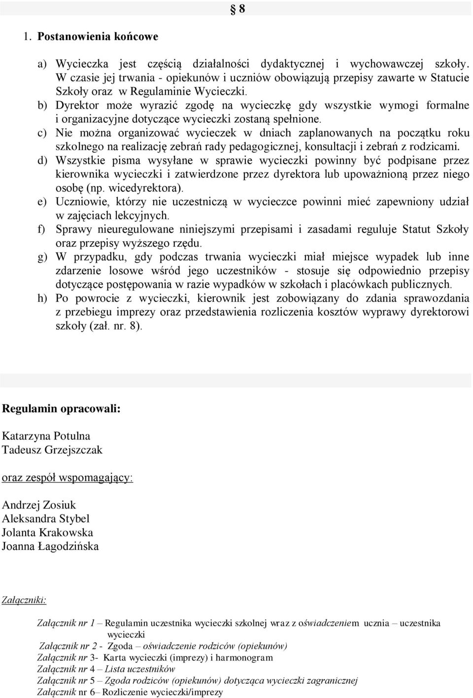 b) Dyrektor może wyrazić zgodę na wycieczkę gdy wszystkie wymogi formalne i organizacyjne dotyczące wycieczki zostaną spełnione.