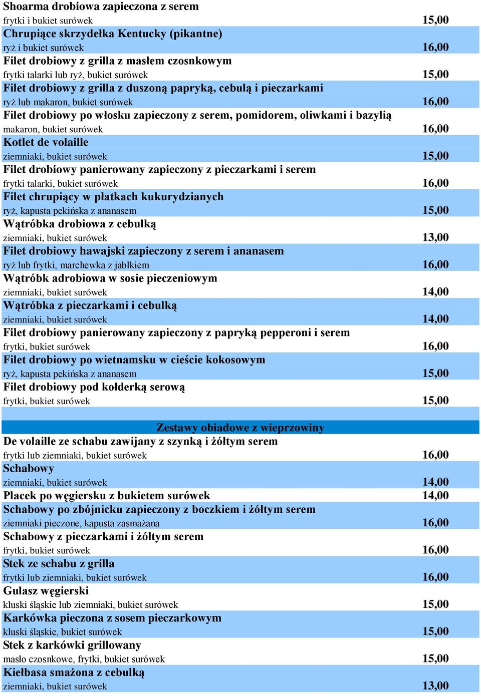 bazylią makaron, bukiet surówek 16,00 Kotlet de volaille ziemniaki, bukiet surówek 15,00 Filet drobiowy panierowany zapieczony z pieczarkami i serem frytki talarki, bukiet surówek 16,00 Filet