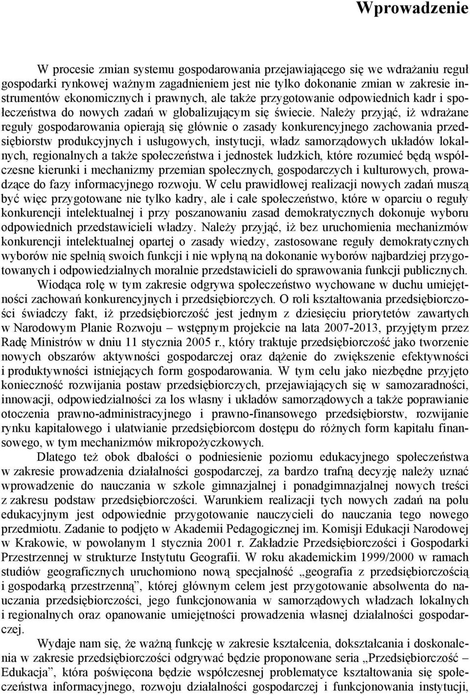 Należy przyjąć, iż wdrażane reguły gospodarowania opierają się głównie o zasady konkurencyjnego zachowania przedsiębiorstw produkcyjnych i usługowych, instytucji, władz samorządowych układów