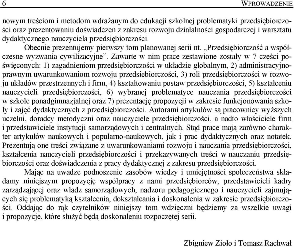 Zawarte w nim prace zestawione zostały w 7 części poświęconych: 1) zagadnieniom przedsiębiorczości w układzie globalnym, 2) administracyjnoprawnym uwarunkowaniom rozwoju przedsiębiorczości, 3) roli