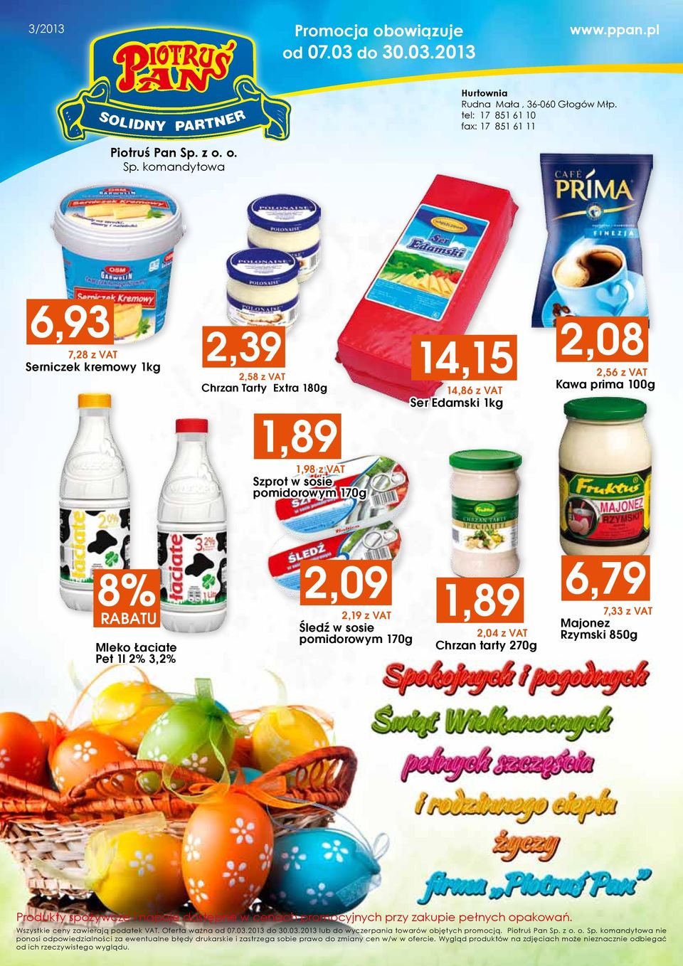 komandytowa 6,93 7,28 z VAT 2,39 14,15 Serniczek kremowy 1kg 2,58 z VAT Chrzan Tarty Extra 180g 1,89 1,98 z VAT Szprot w sosie pomidorowym 170g 14,86 z VAT Ser Edamski 1kg 2,08 2,56 z VAT Kawa prima