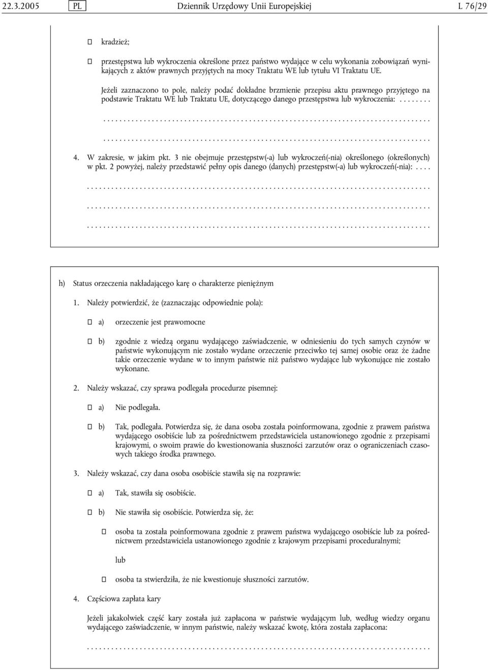 Jeżeli zaznaczono to pole, należy podać dokładne brzmienie przepisu aktu prawnego przyjętego na podstawie Traktatu WE lub Traktatu UE, dotyczącego danego przestępstwa lub wykroczenia:......... 4.