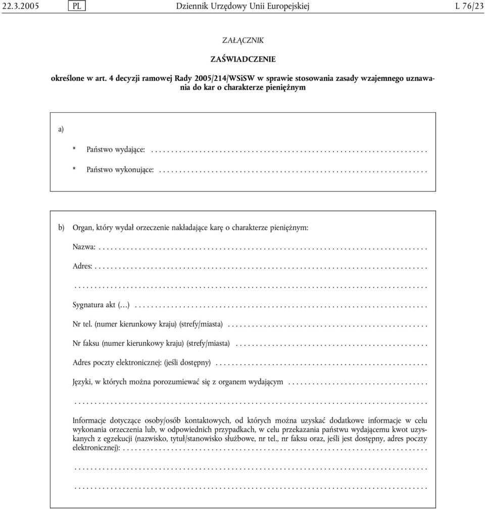 .. b) Organ, który wydał orzeczenie nakładające karę o charakterze pieniężnym: Nazwa:... Adres:... Sygnatura akt ( )... Nr tel. (numer kierunkowy kraju) (strefy/miasta).