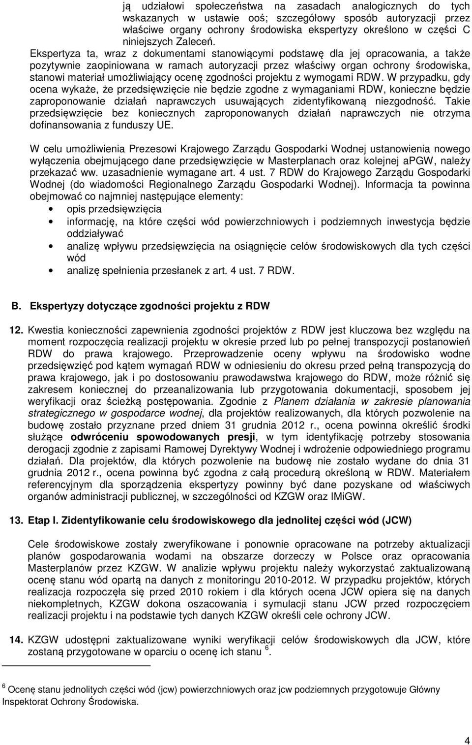 Ekspertyza ta, wraz z dokumentami stanowiącymi podstawę dla jej opracowania, a także pozytywnie zaopiniowana w ramach autoryzacji przez właściwy organ ochrony środowiska, stanowi materiał