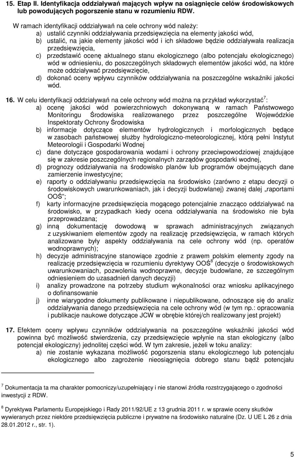 będzie oddziaływała realizacja przedsięwzięcia, c) przedstawić ocenę aktualnego stanu ekologicznego (albo potencjału ekologicznego) wód w odniesieniu, do poszczególnych składowych elementów jakości