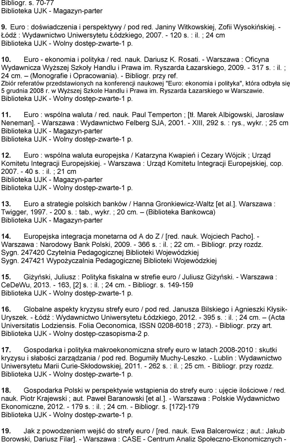 (Monografie i Opracowania). - Bibliogr. przy ref. Zbiór referatów przedstawionych na konferencji naukowej "Euro: ekonomia i polityka", która odbyła się 5 grudnia 2008 r.