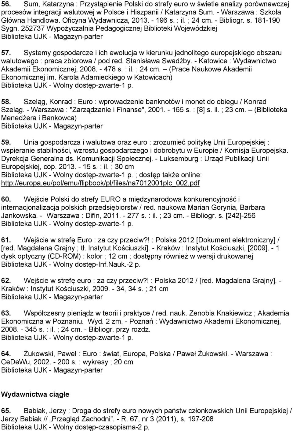 Systemy gospodarcze i ich ewolucja w kierunku jednolitego europejskiego obszaru walutowego : praca zbiorowa / pod red. Stanisława Swadźby. - Katowice : Wydawnictwo Akademii Ekonomicznej, 2008.