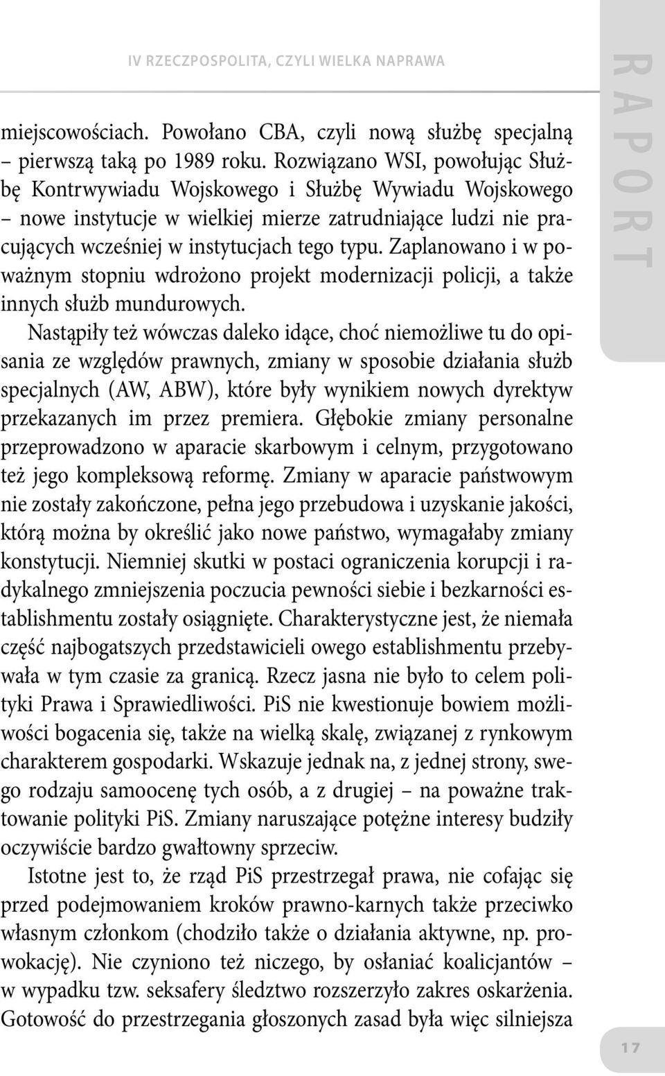 Zaplanowano i w poważnym stopniu wdrożono projekt modernizacji policji, a także innych służb mundurowych.