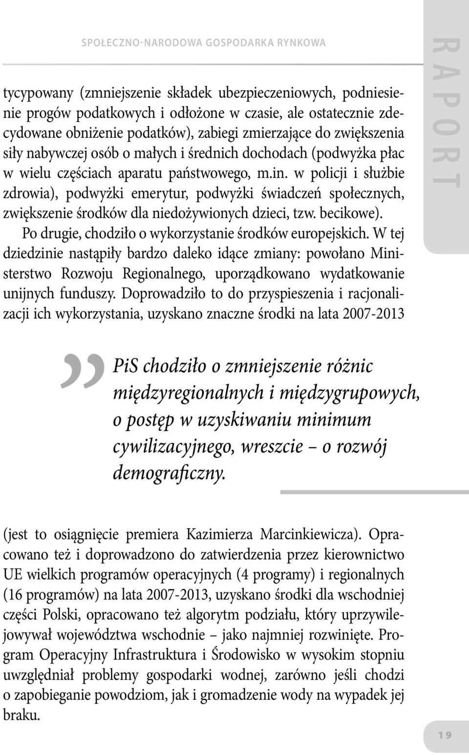 w policji i służbie zdrowia), podwyżki emerytur, podwyżki świadczeń społecznych, zwiększenie środków dla niedożywionych dzieci, tzw. becikowe).