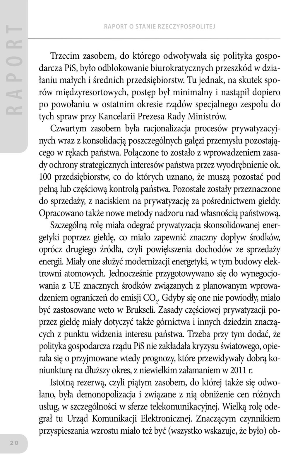 Czwartym zasobem była racjonalizacja procesów prywatyzacyjnych wraz z konsolidacją poszczególnych gałęzi przemysłu pozostającego w rękach państwa.