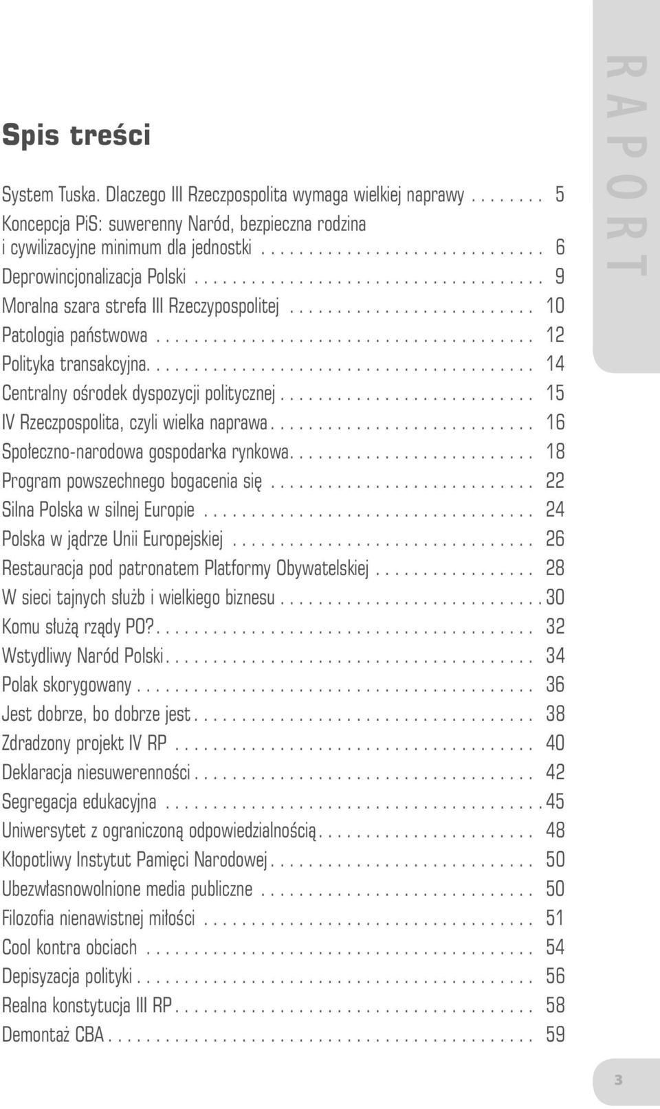 ....................................... 12 Polityka transakcyjna......................................... 14 Centralny ośrodek dyspozycji politycznej........................... 15 IV Rzeczpospolita, czyli wielka naprawa.