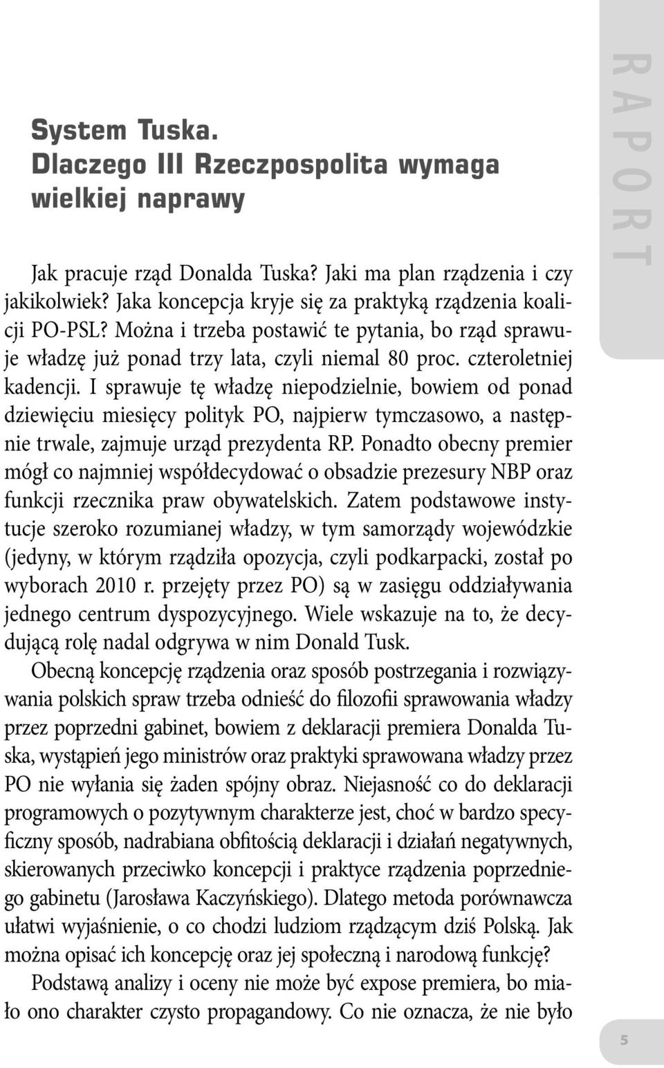 I sprawuje tę władzę niepodzielnie, bowiem od ponad dziewięciu miesięcy polityk PO, najpierw tymczasowo, a następnie trwale, zajmuje urząd prezydenta RP.