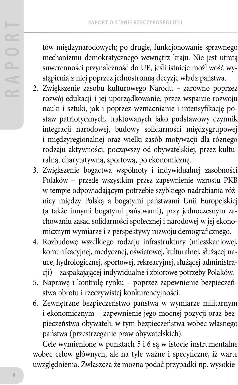 Zwiększenie zasobu kulturowego Narodu zarówno poprzez rozwój edukacji i jej uporządkowanie, przez wsparcie rozwoju nauki i sztuki, jak i poprzez wzmacnianie i intensyfikację postaw patriotycznych,