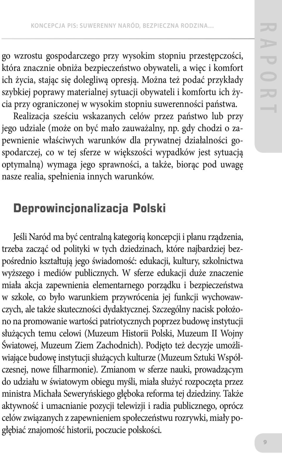 Realizacja sześciu wskazanych celów przez państwo lub przy jego udziale (może on być mało zauważalny, np.