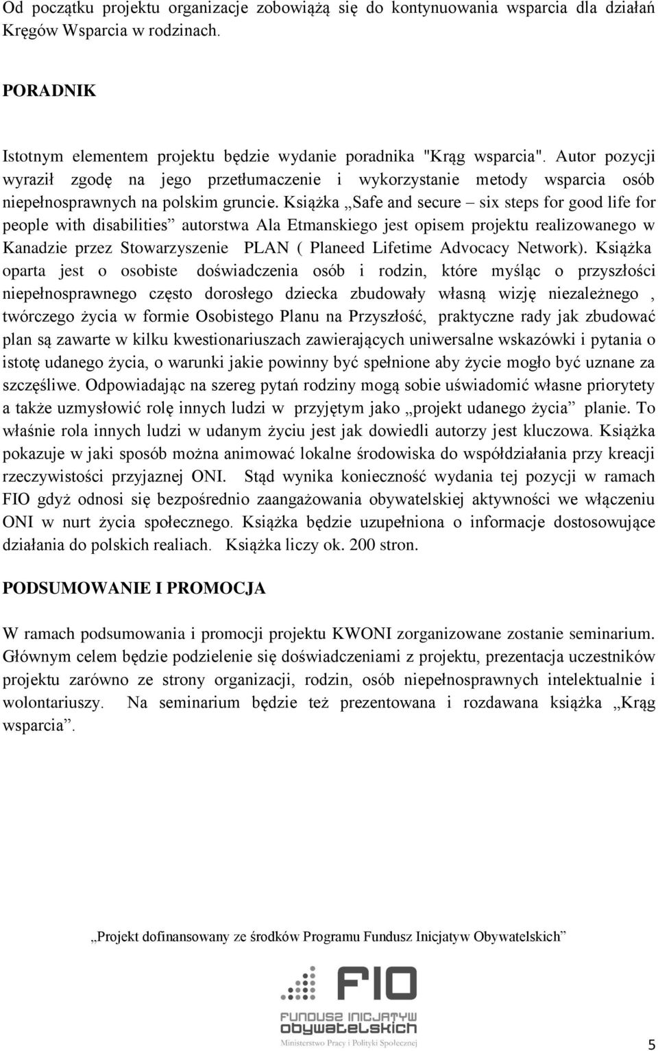 Książka Safe and secure six steps for good life for people with disabilities autorstwa Ala Etmanskiego jest opisem projektu realizowanego w Kanadzie przez Stowarzyszenie PLAN ( Planeed Lifetime