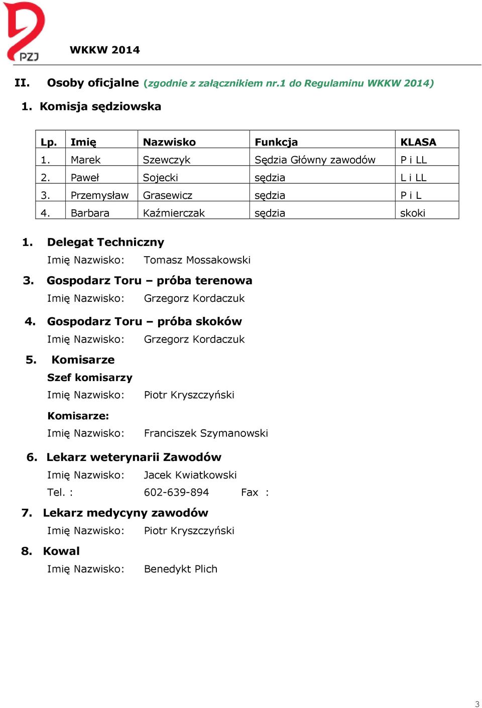 Gospodarz Toru próba terenowa Imię Nazwisko: Grzegorz Kordaczuk 4. Gospodarz Toru próba skoków Imię Nazwisko: Grzegorz Kordaczuk 5.