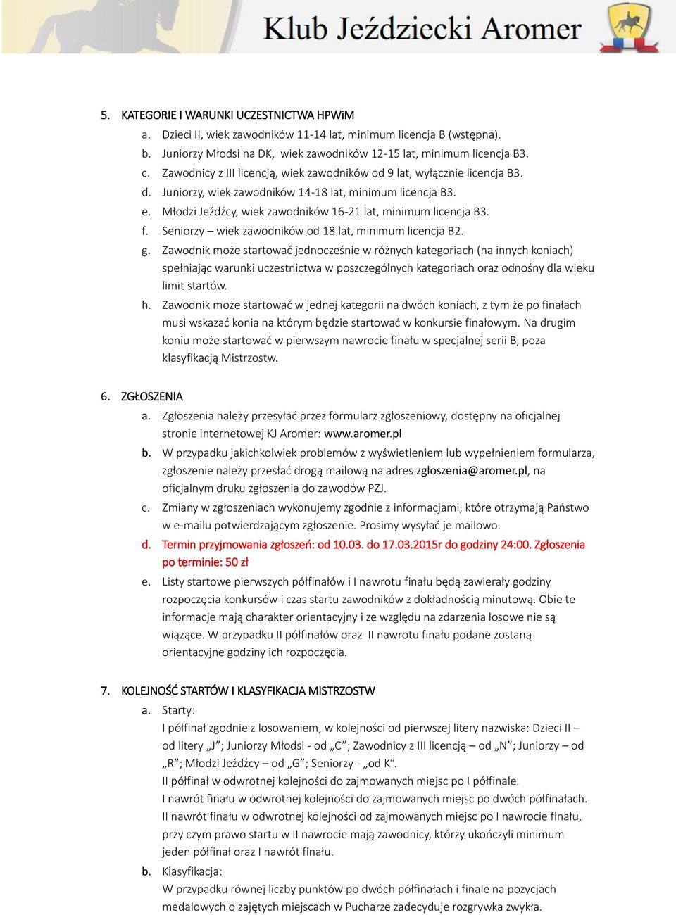 Młodzi Jeźdźcy, wiek zawodników 16-21 lat, minimum licencja B3. f. Seniorzy wiek zawodników od 18 lat, minimum licencja B2. g.