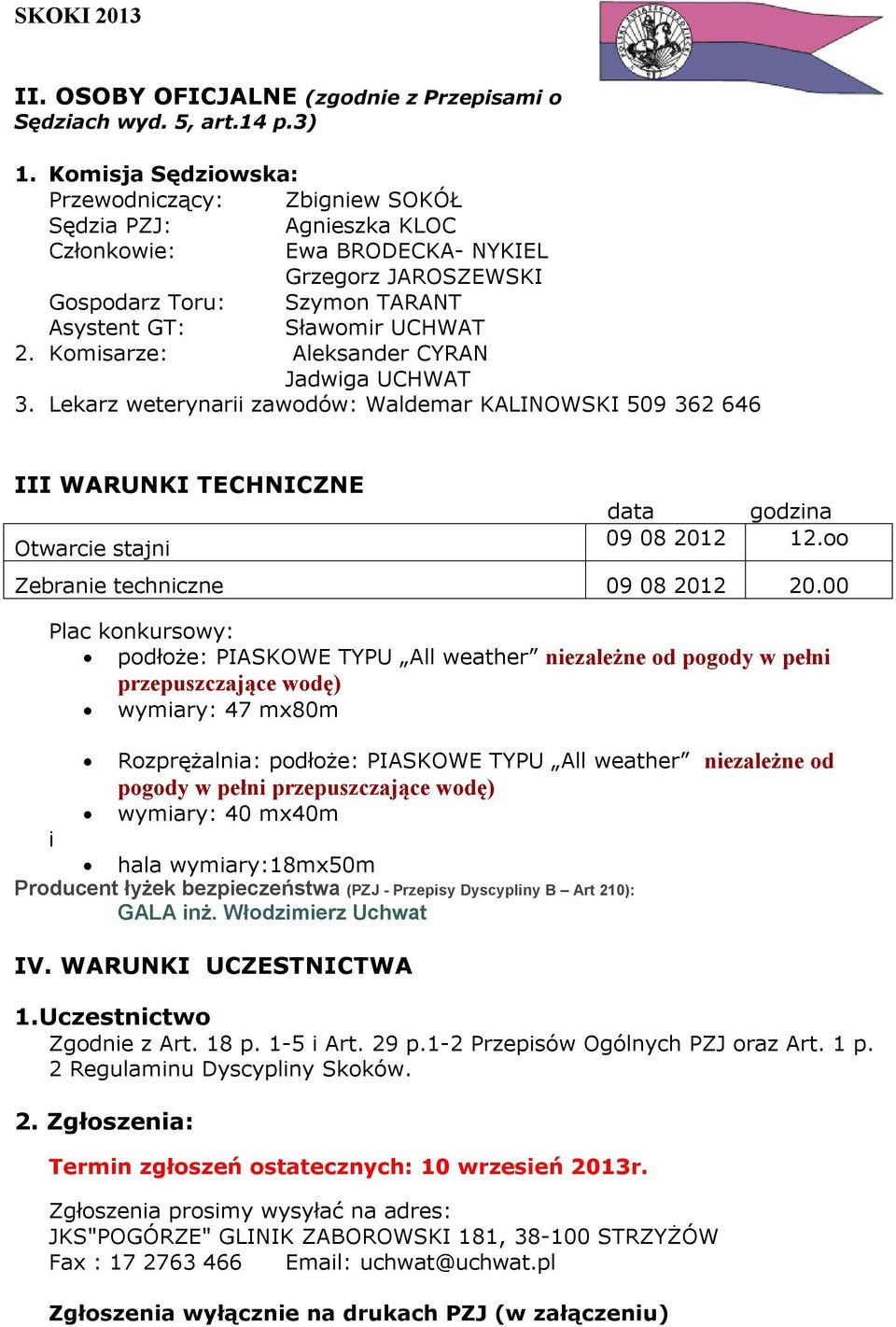 Komisarze: Aleksander CYRAN Jadwiga UCHWAT 3. Lekarz weterynarii zawodów: Waldemar KALINOWSKI 509 362 646 III WARUNKI TECHNICZNE Otwarcie stajni data godzina 09 08 2012 12.