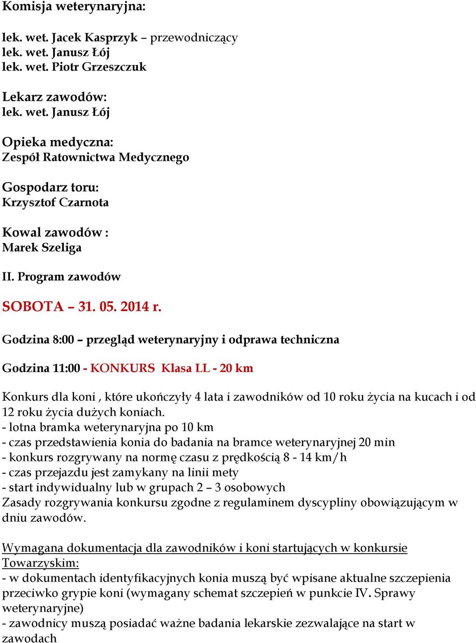 Godzina 8:00 przegląd weterynaryjny i odprawa techniczna Godzina 11:00 - KONKURS Klasa LL - 20 km Konkurs dla koni, które ukończyły 4 lata i zawodników od 10 roku życia na kucach i od 12 roku życia