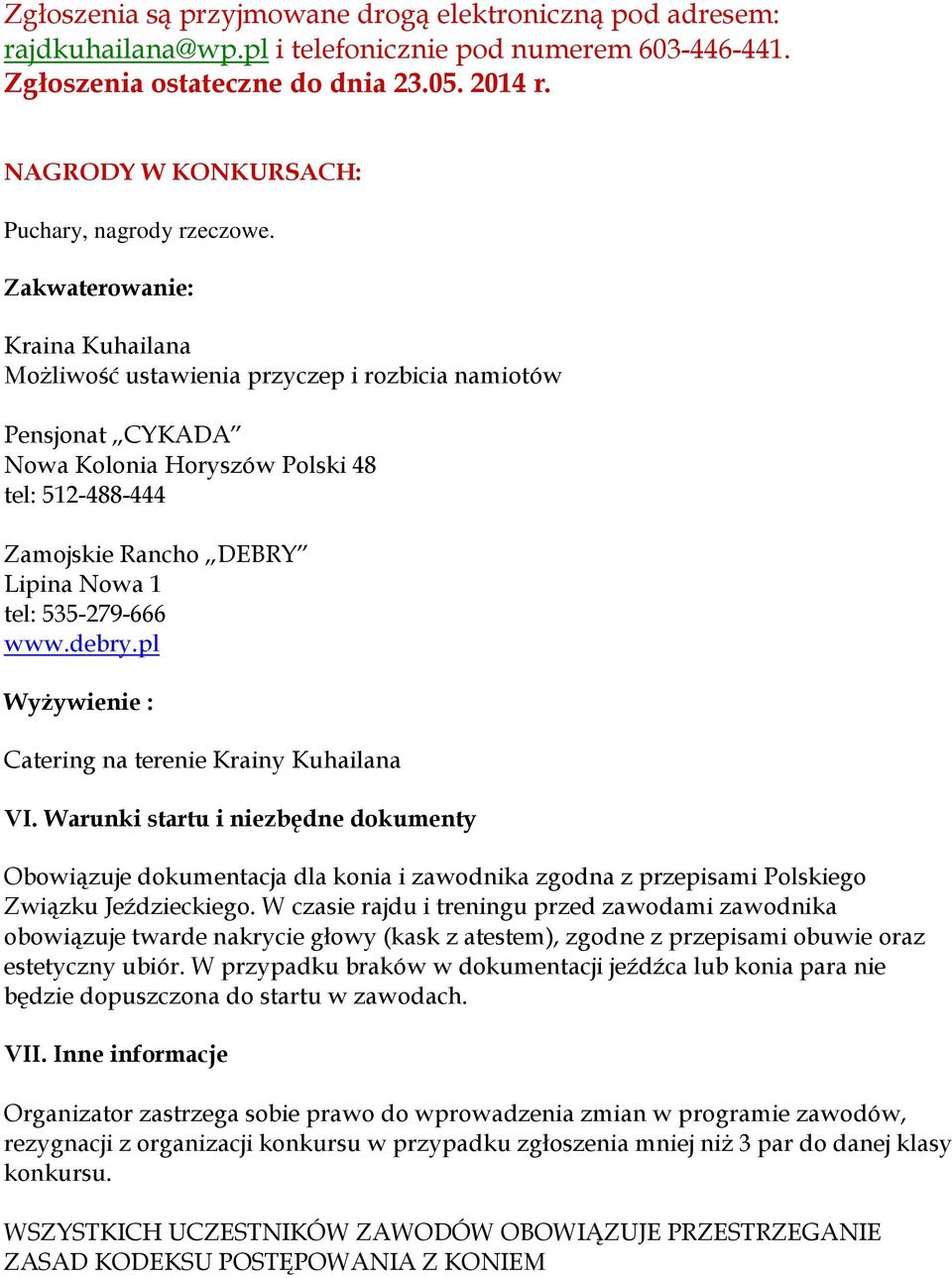 Zakwaterowanie: Kraina Kuhailana Możliwość ustawienia przyczep i rozbicia namiotów Pensjonat CYKADA Nowa Kolonia Horyszów Polski 48 tel: 512-488-444 Zamojskie Rancho DEBRY Lipina Nowa 1 tel: