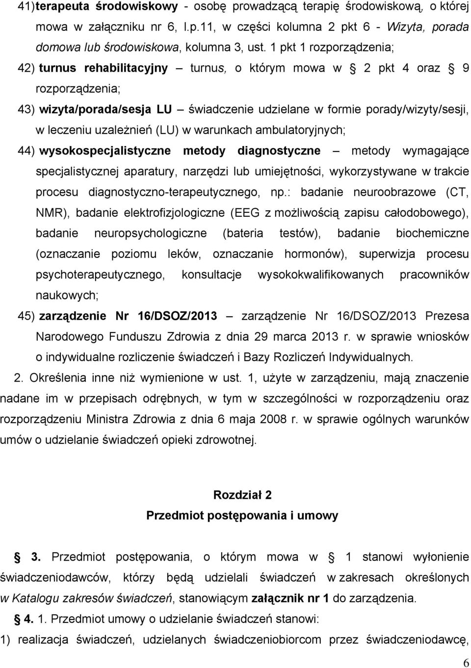 uzależnień (LU) w warunkach ambulatoryjnych; 44) wysokospecjalistyczne metody diagnostyczne metody wymagające specjalistycznej aparatury, narzędzi lub umiejętności, wykorzystywane w trakcie procesu