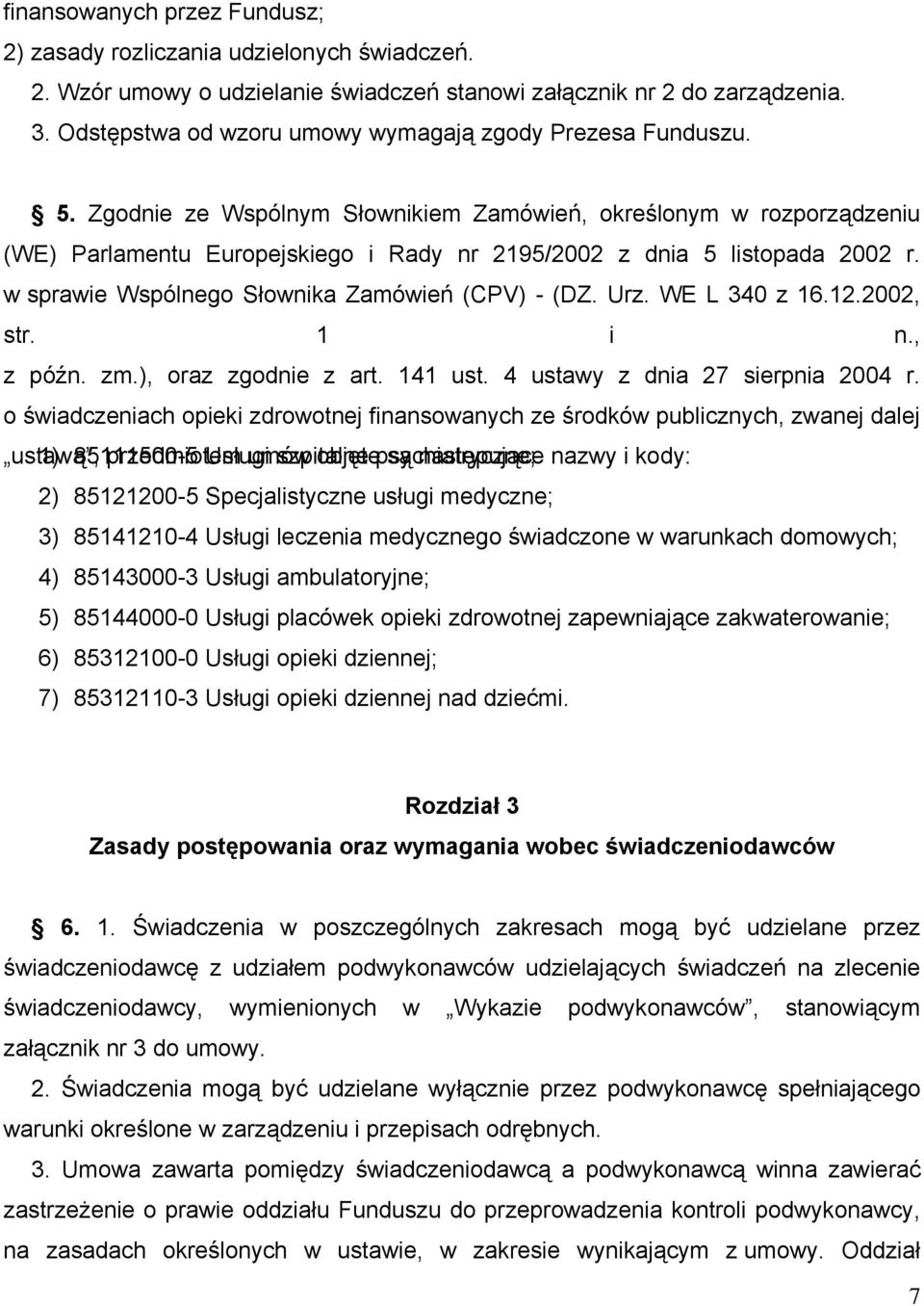 Zgodnie ze Wspólnym Słownikiem Zamówień, określonym w rozporządzeniu (WE) Parlamentu Europejskiego i Rady nr 2195/2002 z dnia 5 listopada 2002 r. w sprawie Wspólnego Słownika Zamówień (CPV) - (DZ.