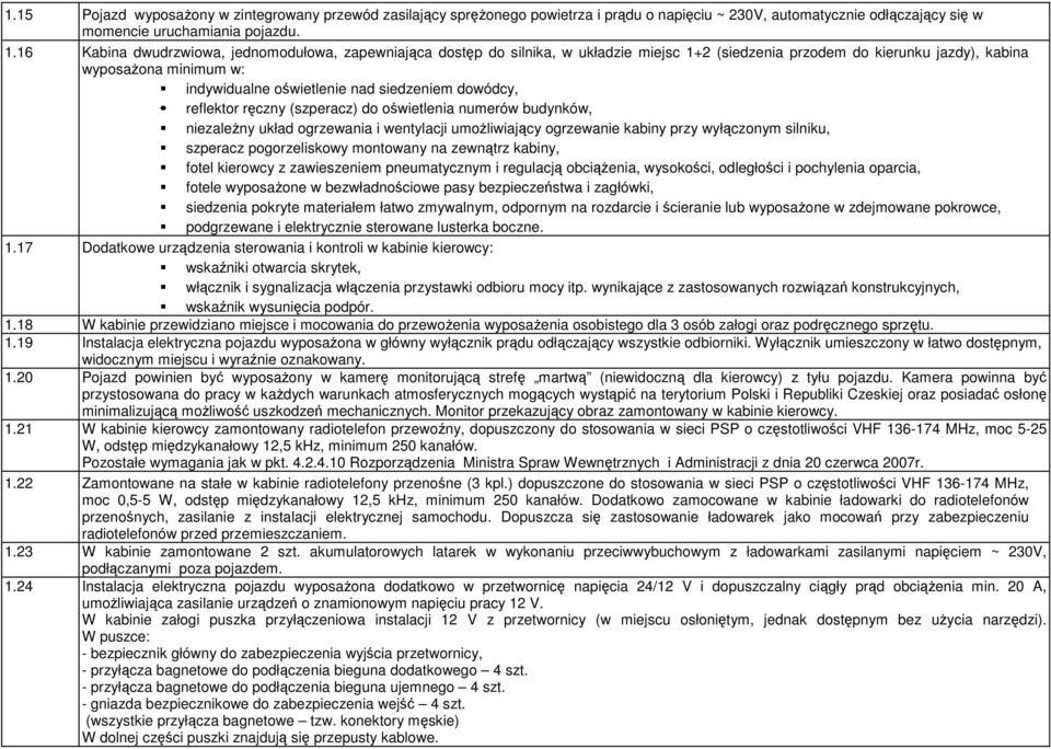 dowódcy, reflektor ręczny (szperacz) do oświetlenia numerów budynków, niezaleŝny układ ogrzewania i wentylacji umoŝliwiający ogrzewanie kabiny przy wyłączonym silniku, szperacz pogorzeliskowy