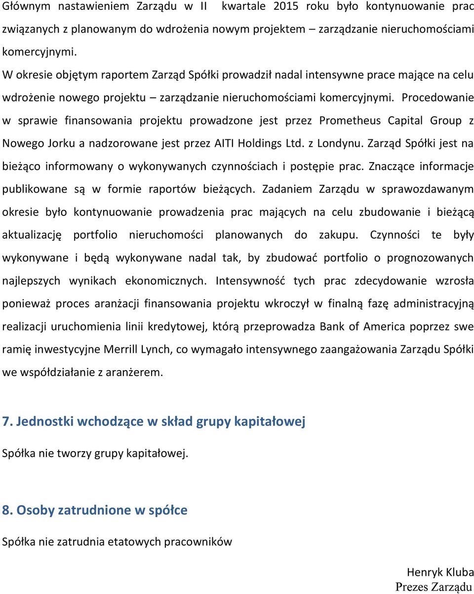 Procedowanie w sprawie finansowania projektu prowadzone jest przez Prometheus Capital Group z Nowego Jorku a nadzorowane jest przez AITI Holdings Ltd. z Londynu.