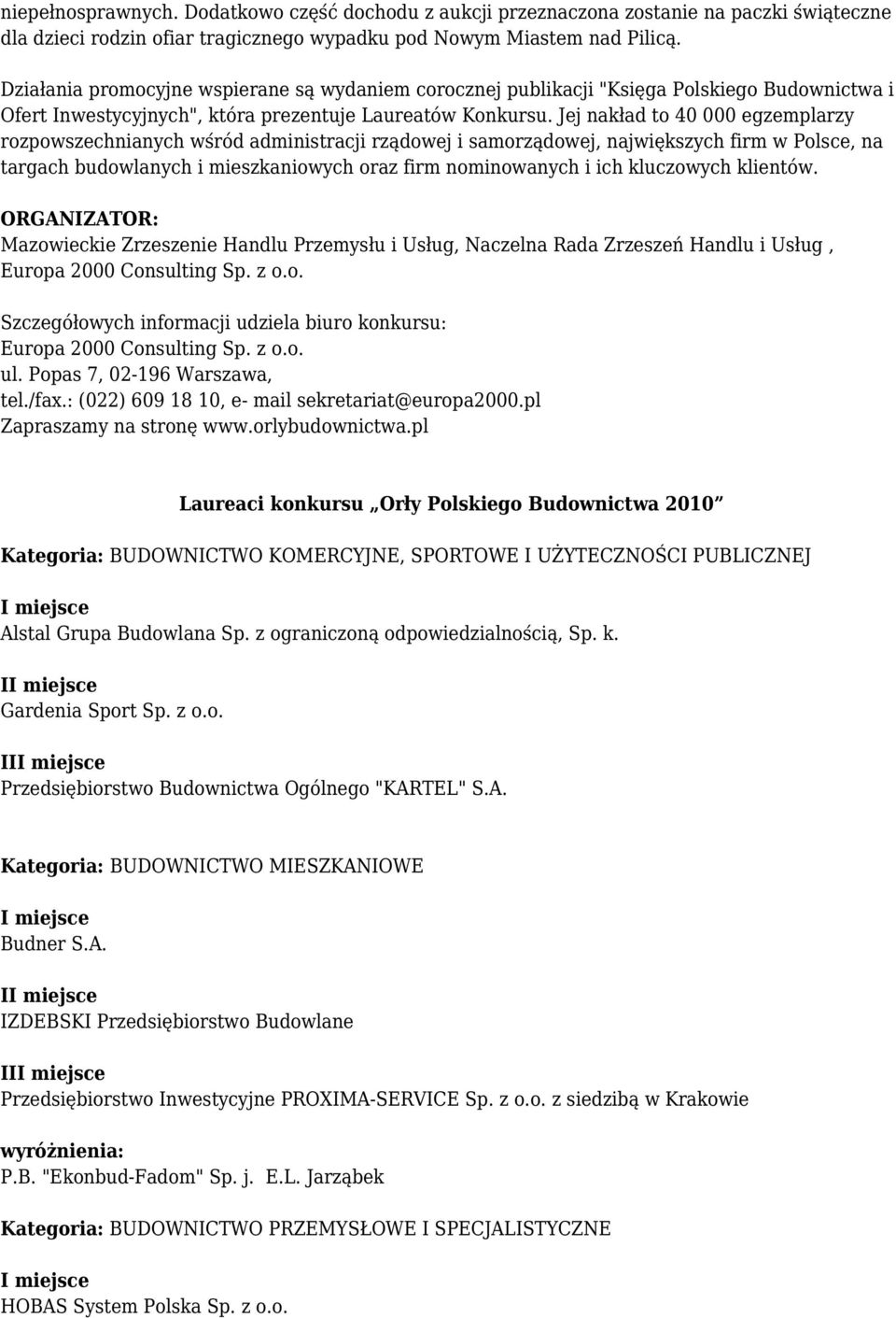 Jej nakład to 40 000 egzemplarzy rozpowszechnianych wśród administracji rządowej i samorządowej, największych firm w Polsce, na targach budowlanych i mieszkaniowych oraz firm nominowanych i ich