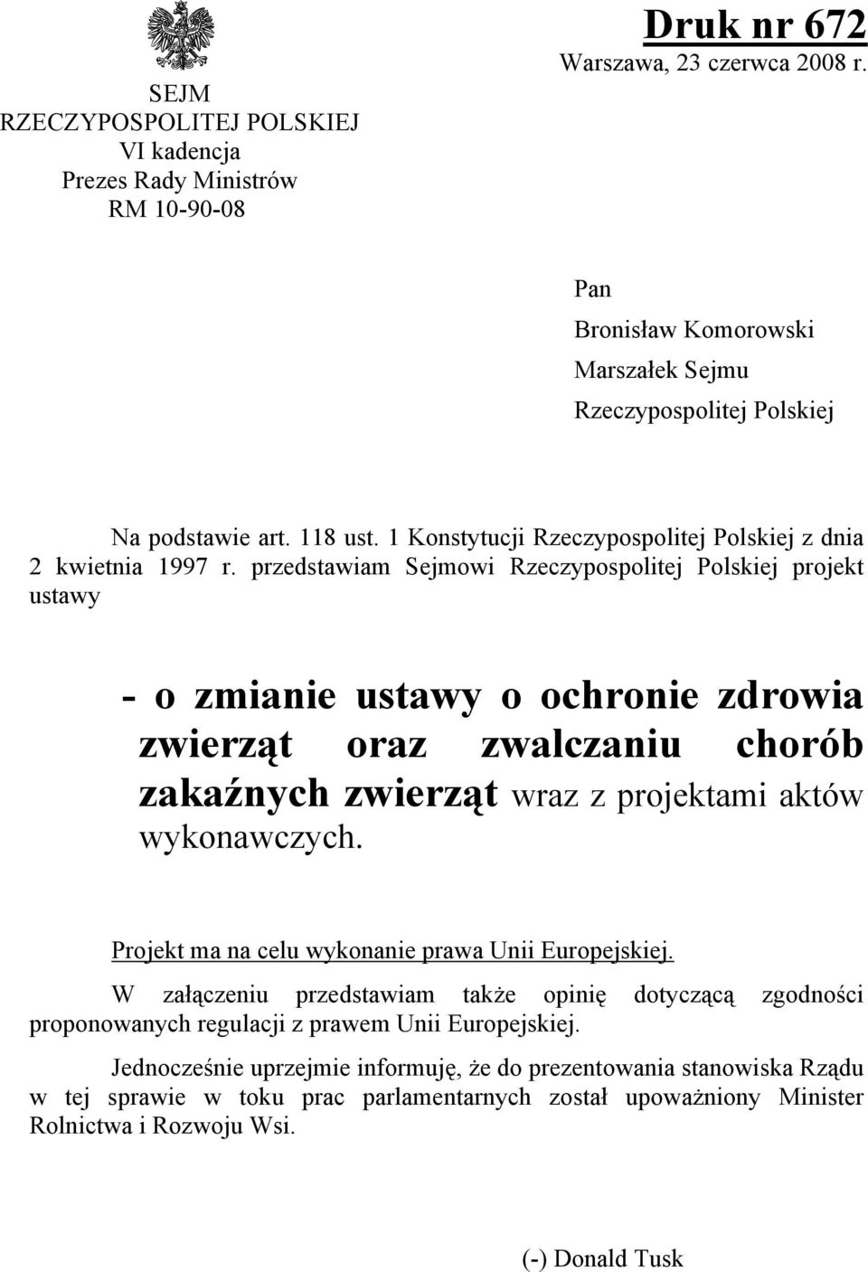 przedstawiam Sejmowi Rzeczypospolitej Polskiej projekt ustawy - o zmianie ustawy o ochronie zdrowia zwierząt oraz zwalczaniu chorób zakaźnych zwierząt wraz z projektami aktów wykonawczych.