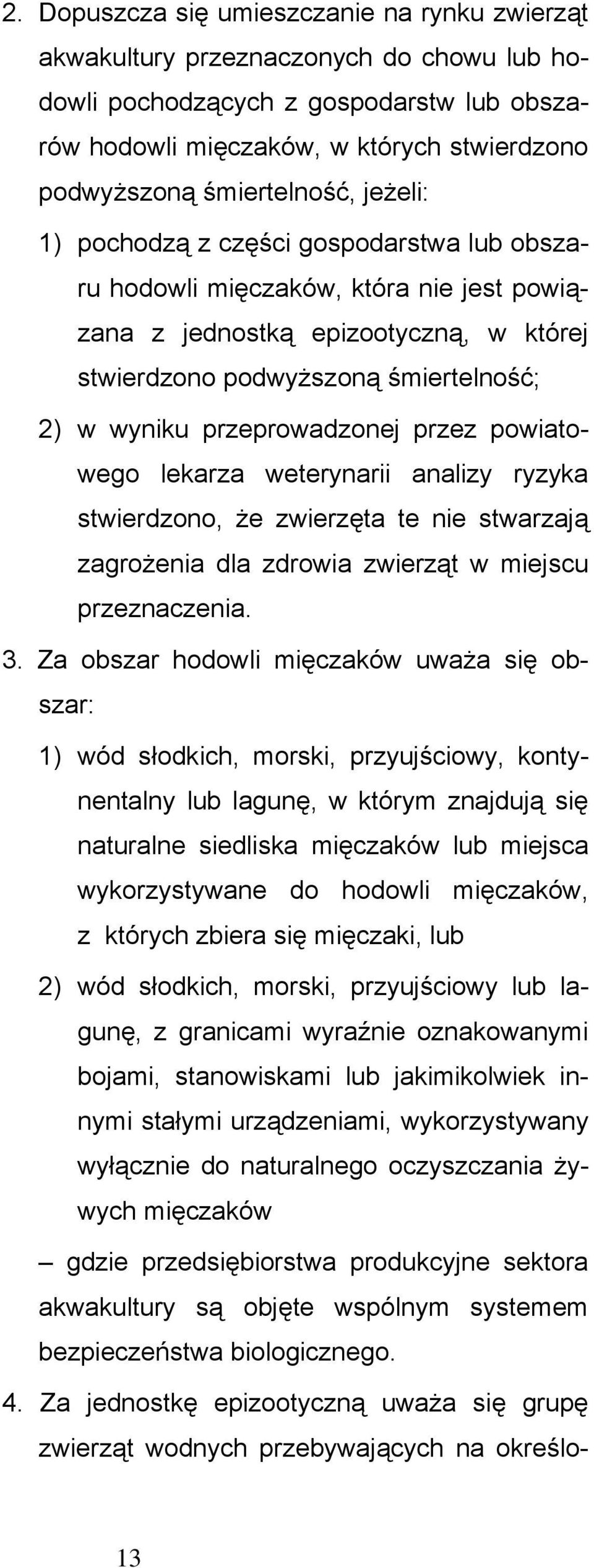 przeprowadzonej przez powiatowego lekarza weterynarii analizy ryzyka stwierdzono, że zwierzęta te nie stwarzają zagrożenia dla zdrowia zwierząt w miejscu przeznaczenia. 3.